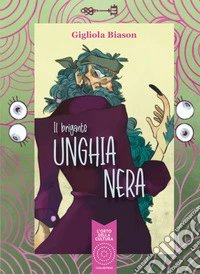 Il brigante unghianera. Ediz. illustrata libro