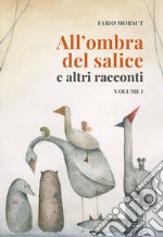 All'ombra del salice e altri racconti. Vol. 1