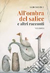 All'ombra del salice e altri racconti. Vol. 1 libro di Morsut Fabio