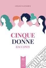 Cinque donne. Racconti libro