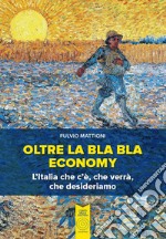 Oltre la bla bla economy. L'italia che c'è, che verrà, che desideriamo libro