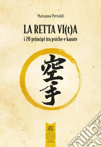 La retta vi(t)a. I 20 principi tra psiche e karate libro