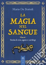 La magia nel sangue. Storia di eroi, agane e sortilegi