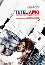 Tuteliamo. Responsabilità e tutela dei minori in ambito sportivo libro