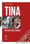 Tina. Una vita per la libertà libro di Cattaruzzi Enzo