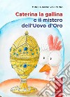 Caterina la gallina e il mistero dell'uovo d'oro libro di Basso-Valentina Monica