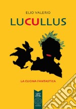 Lucullus. La cucina fantastica libro