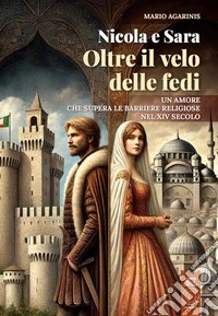 Nicola e Sara oltre il velo delle fedi. Un amore che supera le barriere religiose nel XIV secolo libro