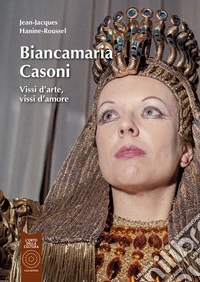 Biancamaria Casoni. Vissi d'arte, vissi d'amore. Ediz. illustrata libro