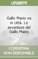 Gallo Mario va in città. Le avventure del Gallo Mario libro