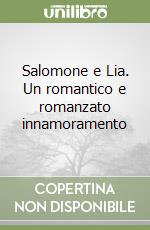 Salomone e Lia. Un romantico e romanzato innamoramento libro