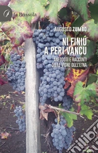 Ni Finiu a Peri Vancu. Aneddoti e racconti delle vigne dell'Etna libro