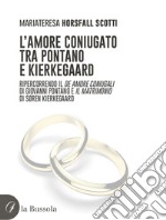 L'amore coniugato tra Pontano e Kierkegaard. Ripercorrendo il «De amore coniugali» di Giovanni Pontano e «Il matrimonio» di Søren Kierkegaard libro