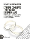 L'amore coniugato tra Pontano e Kierkegaard. Ripercorrendo il «De amore coniugali» di Giovanni Pontano e «Il matrimonio» di Søren Kierkegaard libro