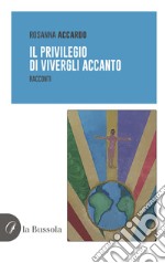 Il privilegio di vivergli accanto. Racconti libro