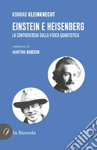 Einstein e Heisenberg. La controversia sulla fisica quantistica libro