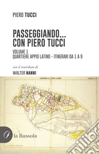 Passeggiando... con Piero Tucci. Vol. 1: Quartiere Appio Latino - Itinerari da 1 a 9 libro