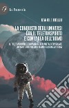 La conquista degli Universi con il teletrasporto e con l'idea dell'uomo. Il teletrasporto di Giovanni in un pianeta extrasolare lontano 1.000 miliardi di anni luce dalla Terra libro di Bellu Daniele