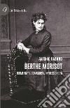 Berthe Morisot. Tormentata, coraggiosa, impressionista libro di Fasano Antonio