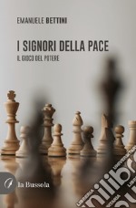 I signori della pace. Il gioco del potere libro