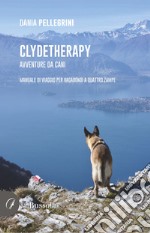 Clydetherapy. Avventure da cani. Manuale di viaggio per vagabondi a quattro zampe libro