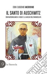 Il santo di Auschwitz. San Massimiliano M. Kolbe e la milizia dell'Immacolata