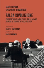 Falsa rivoluzione. Controstoria di mani pulite: dalla Milano da bere al tramonto della politica libro