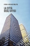 La città degli uffici libro di Polito Bruno Rosario