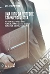 Una vita da dottore commercialista. Una gran bella professione vicina all'uomo e alle sue esigenze economiche, aziendali e familiari libro