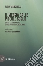 Il Messia dalle piccole soglie. Eresie dell'ebraismo e prospettive di liberazione libro