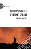 L'ultimo Cesare. Napoleone Bonaparte libro di Moncada Lo Giudice Gino