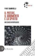 Il potere, il godimento e lo spirito. Uno schizzo antropologico libro