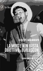 La morte non basta. Obiettivo Berlusconi libro