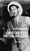 La morte non basta. Obiettivo Berlusconi libro di Magnarapa Giuseppe