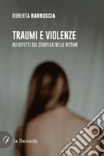 Traumi e violenze. Gli effetti sul cervello delle vittime libro