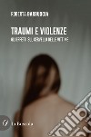 Traumi e violenze. Gli effetti sul cervello delle vittime libro di Barbuscia Roberta