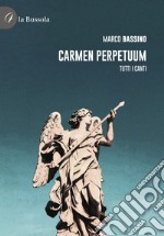 Carmen perpetuum. Tutti i canti libro