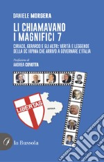 Li chiamavano i magnifici 7. Ciriaco, Gerardo e gli altri: verità e leggende della DC irpina che arrivò a governare l'Italia libro