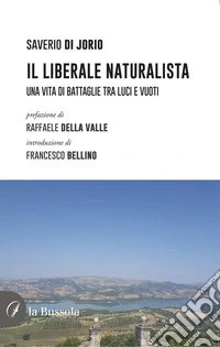 Il liberale naturalista. Una vita di battaglie fra luci e vuoti libro