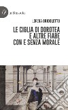 Le ciglia di Dorotea e altre fiabe con e senza morale libro di Grigoletto Lorena