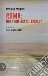 Roma: una periferia culturale? libro di Pazienti Massimo