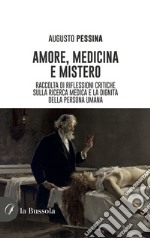 Amore, medicina e mistero. Raccolta di riflessioni critiche sulla ricerca medica e la dignità della persona umana