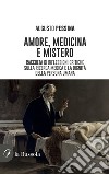 Amore, medicina e mistero. Raccolta di riflessioni critiche sulla ricerca medica e la dignità della persona umana libro di Pessina Augusto