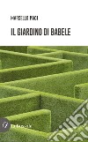 Il giardino di Babele libro di Paci Marcello