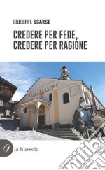 Credere per fede, credere per ragione libro