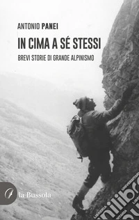 In cima a sé stessi. Brevi storie di grande alpinismo libro