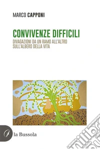Convivenze difficili. Divagazioni da un ramo all'altro sull'albero della vita libro