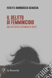 Il delitto di femminicidio. Una fattispecie autonoma di reato libro