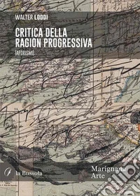 Critica della ragion progressiva. (Aforismi) libro
