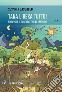 Tana libera tutto! Ritrovare il contatto con le emozioni libro